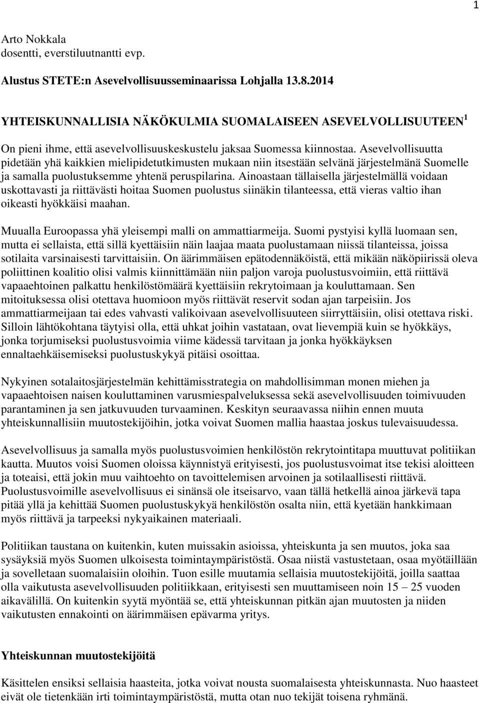 Asevelvollisuutta pidetään yhä kaikkien mielipidetutkimusten mukaan niin itsestään selvänä järjestelmänä Suomelle ja samalla puolustuksemme yhtenä peruspilarina.