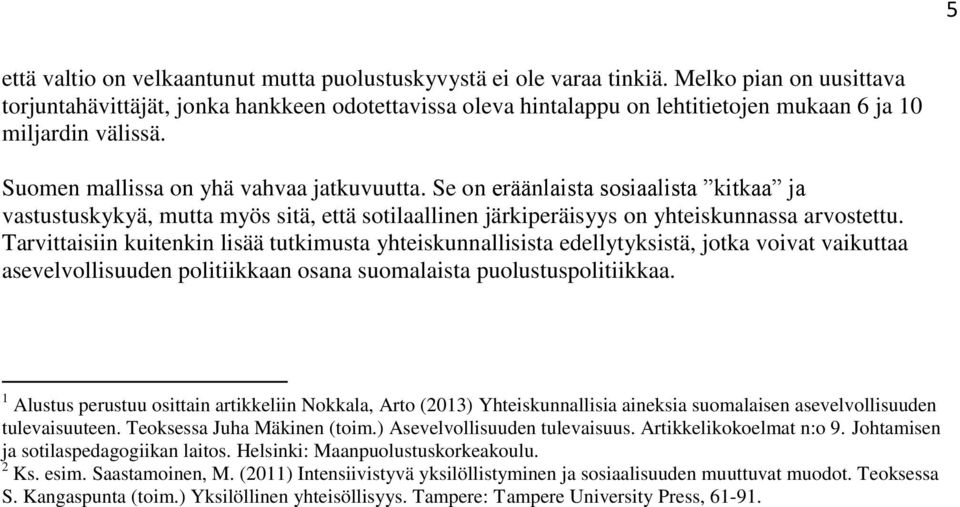 Se on eräänlaista sosiaalista kitkaa ja vastustuskykyä, mutta myös sitä, että sotilaallinen järkiperäisyys on yhteiskunnassa arvostettu.