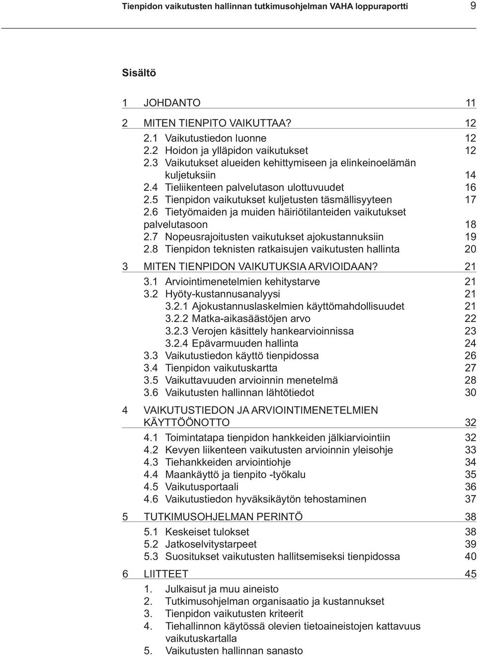 6 Tietyömaiden ja muiden häiriötilanteiden vaikutukset palvelutasoon 18 2.7 Nopeusrajoitusten vaikutukset ajokustannuksiin 19 2.