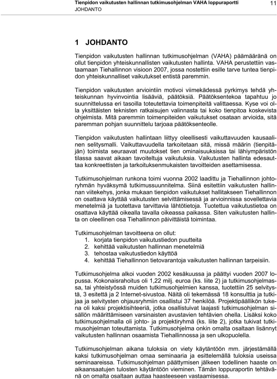 Tienpidon vaikutusten arviointiin motivoi viimekädessä pyrkimys tehdä yhteiskunnan hyvinvointia lisääviä, päätöksiä.