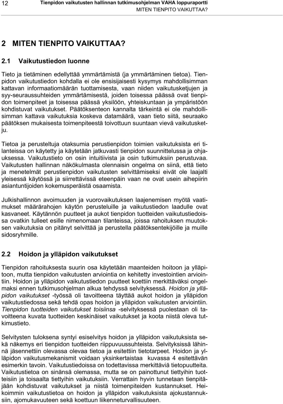 toisessa päässä ovat tienpidon toimenpiteet ja toisessa päässä yksilöön, yhteiskuntaan ja ympäristöön kohdistuvat vaikutukset.