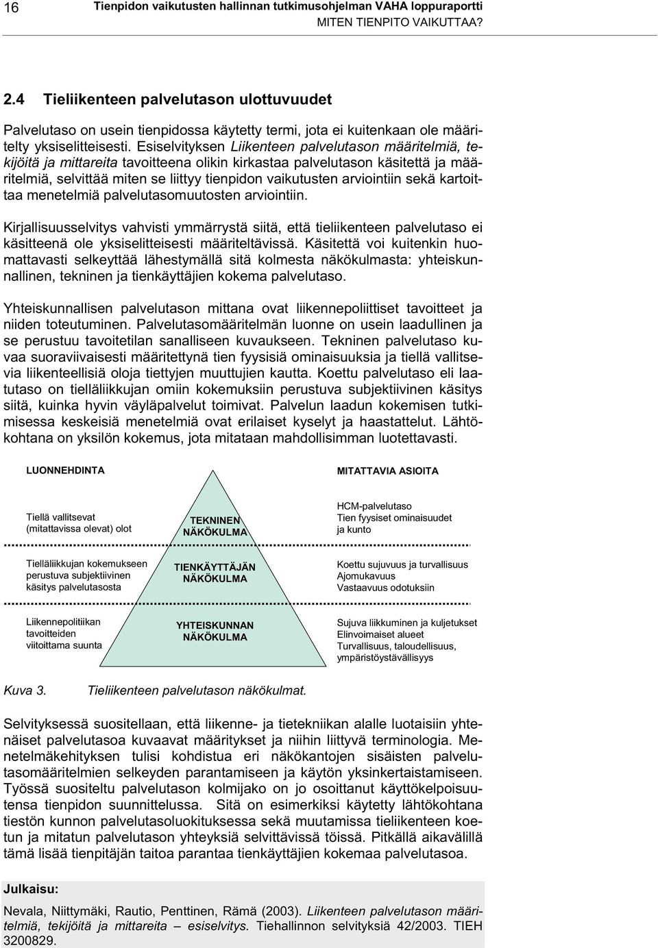 Esiselvityksen Liikenteen palvelutason määritelmiä, tekijöitä ja mittareita tavoitteena olikin kirkastaa palvelutason käsitettä ja määritelmiä, selvittää miten se liittyy tienpidon vaikutusten