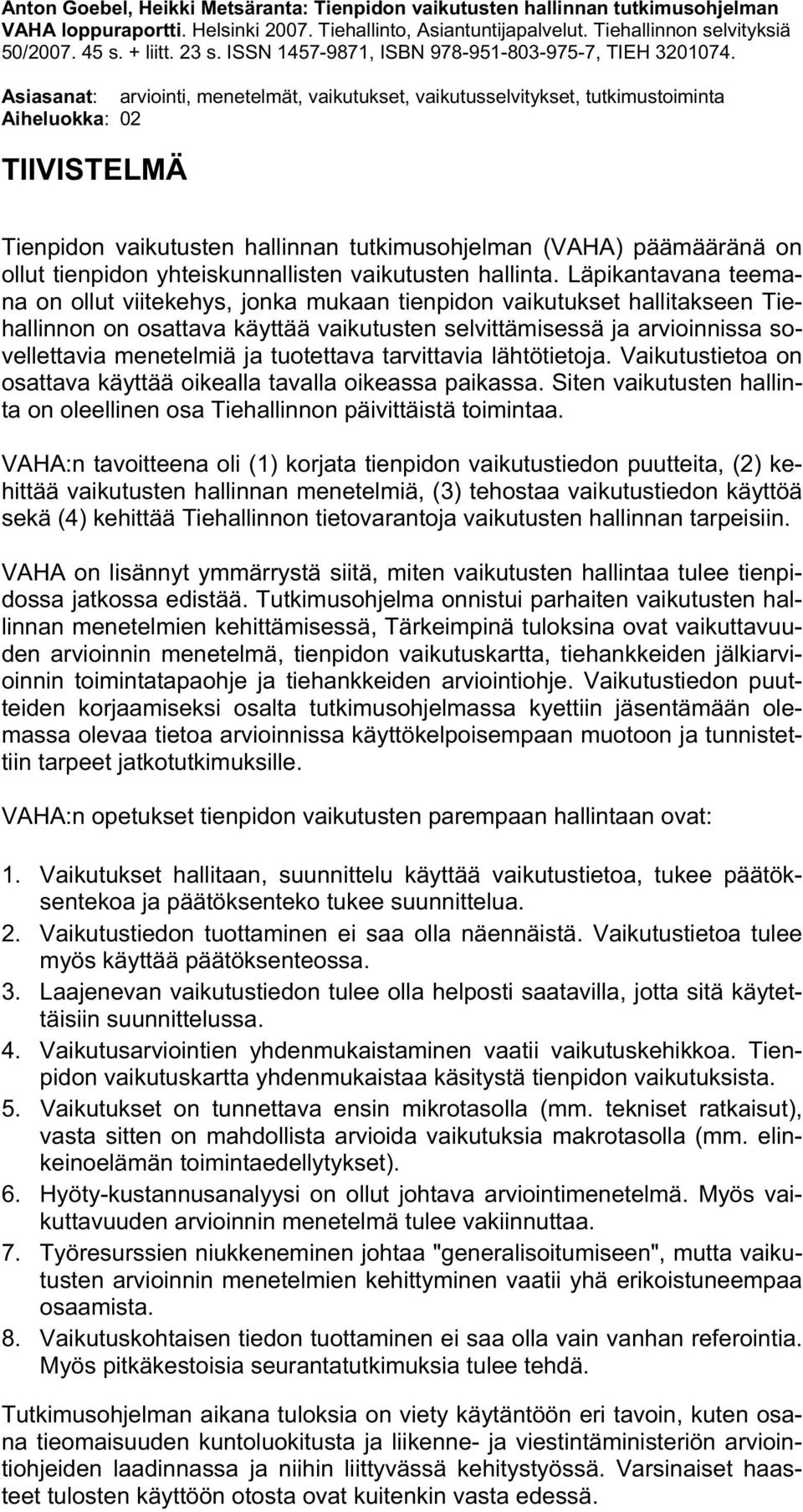 Asiasanat: arviointi, menetelmät, vaikutukset, vaikutusselvitykset, tutkimustoiminta Aiheluokka: 02 TIIVISTELMÄ Tienpidon vaikutusten hallinnan tutkimusohjelman (VAHA) päämääränä on ollut tienpidon