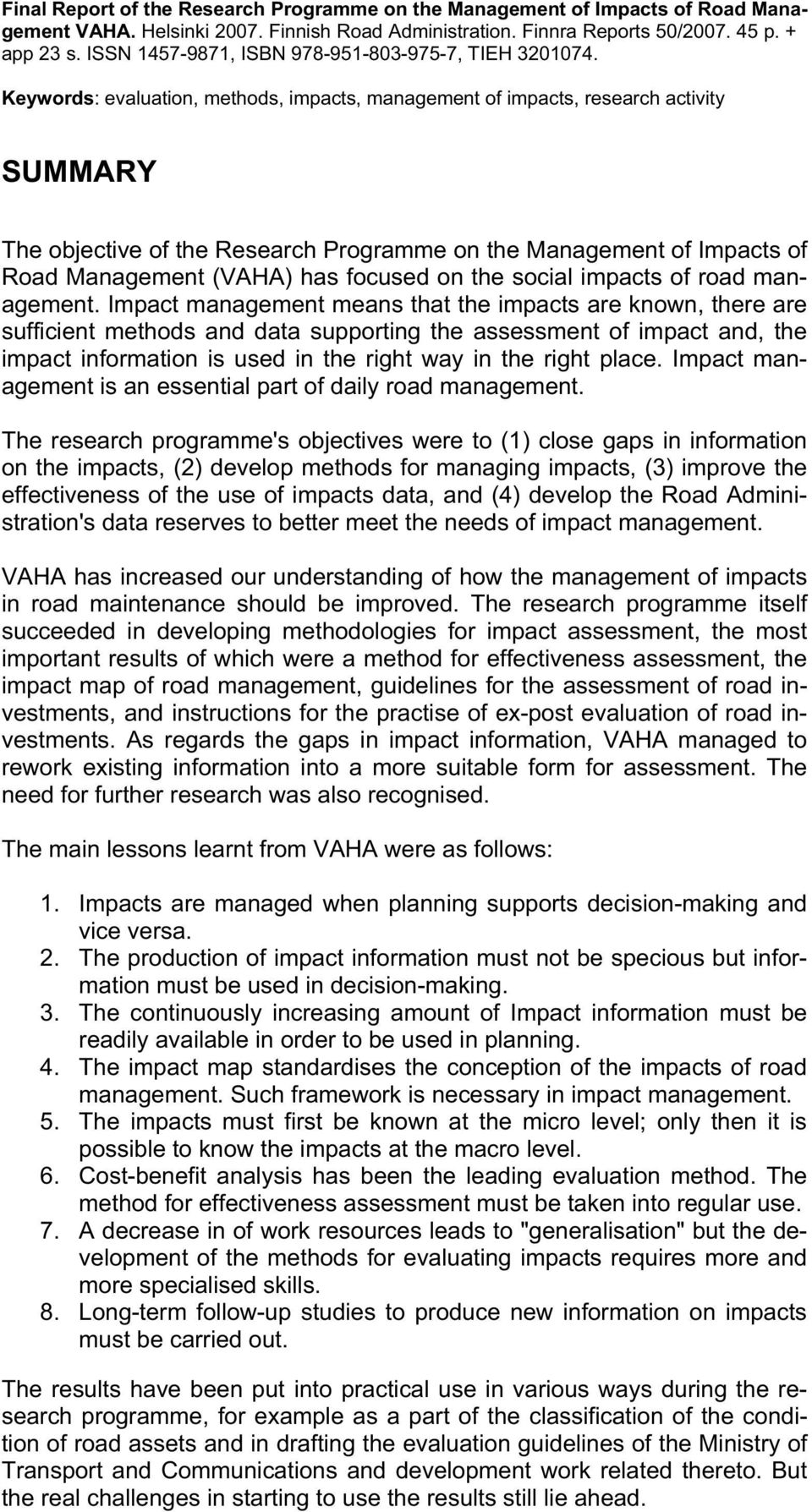 Keywords: evaluation, methods, impacts, management of impacts, research activity SUMMARY The objective of the Research Programme on the Management of Impacts of Road Management (VAHA) has focused on