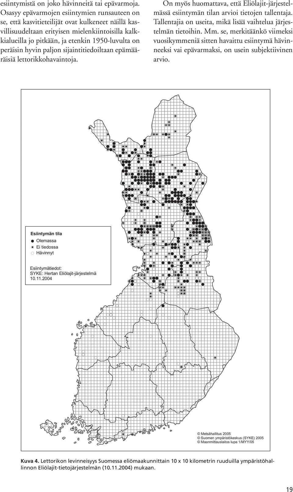 peräisin hyvin paljon sijaintitiedoiltaan epämääräisiä lettorikkohavaintoja. On myös huomattava, että Eliölajit-järjestelmässä esiintymän tilan arvioi tietojen tallentaja.