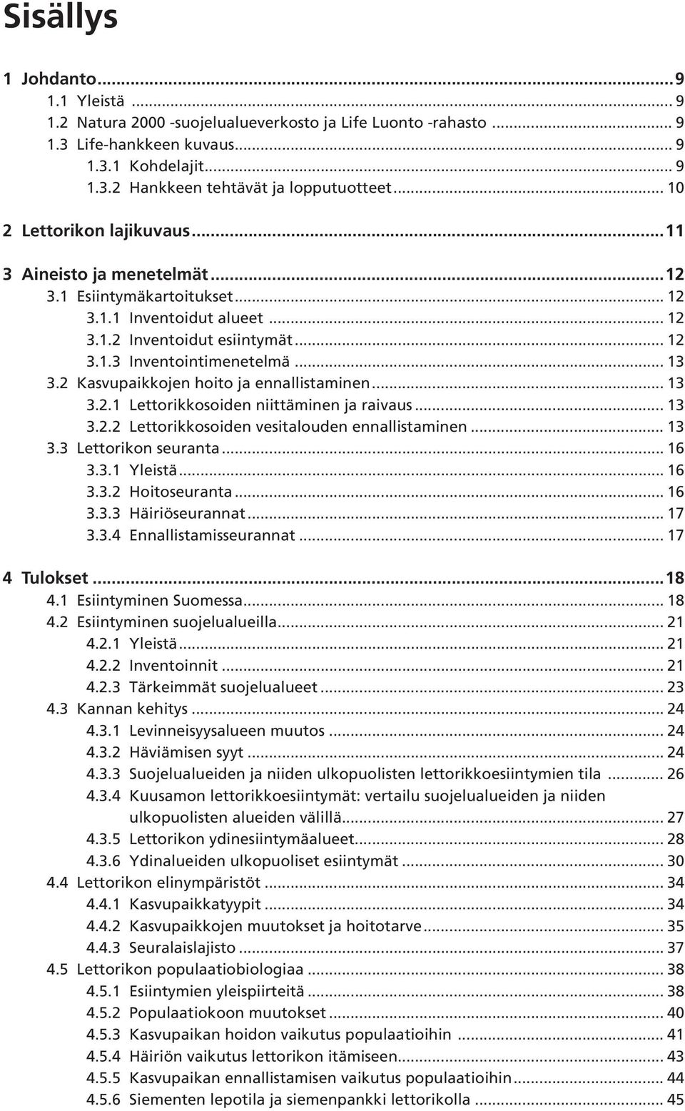 2 Kasvupaikkojen hoito ja ennallistaminen... 13 3.2.1 Lettorikkosoiden niittäminen ja raivaus... 13 3.2.2 Lettorikkosoiden vesitalouden ennallistaminen... 13 3.3 Lettorikon seuranta... 16 3.3.1 Yleistä.