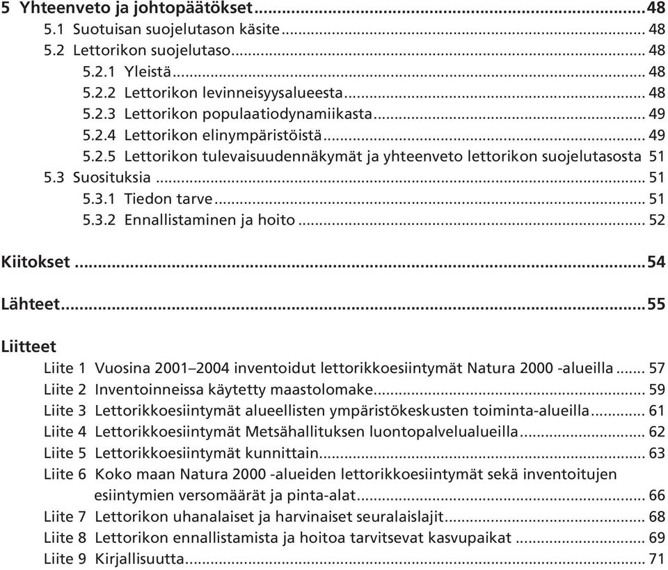 .. 52 Kiitokset...54 Lähteet...55 Liitteet Liite 1 Vuosina 2001 2004 inventoidut lettorikkoesiintymät Natura 2000 -alueilla... 57 Liite 2 Inventoinneissa käytetty maastolomake.