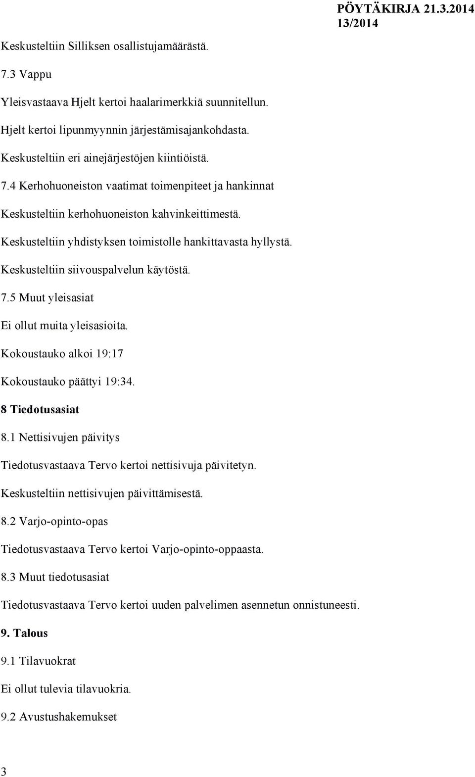 Keskusteltiin yhdistyksen toimistolle hankittavasta hyllystä. Keskusteltiin siivouspalvelun käytöstä. 7.5 Muut yleisasiat Ei ollut muita yleisasioita.