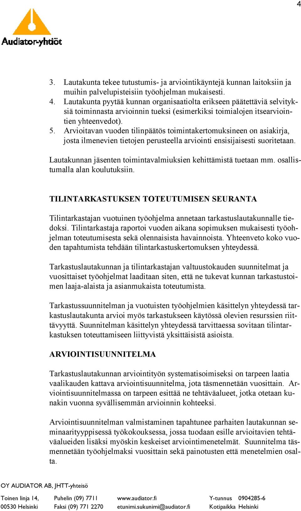 Arvioitavan vuoden tilinpäätös toimintakertomuksineen on asiakirja, josta ilmenevien tietojen perusteella arviointi ensisijaisesti suoritetaan.