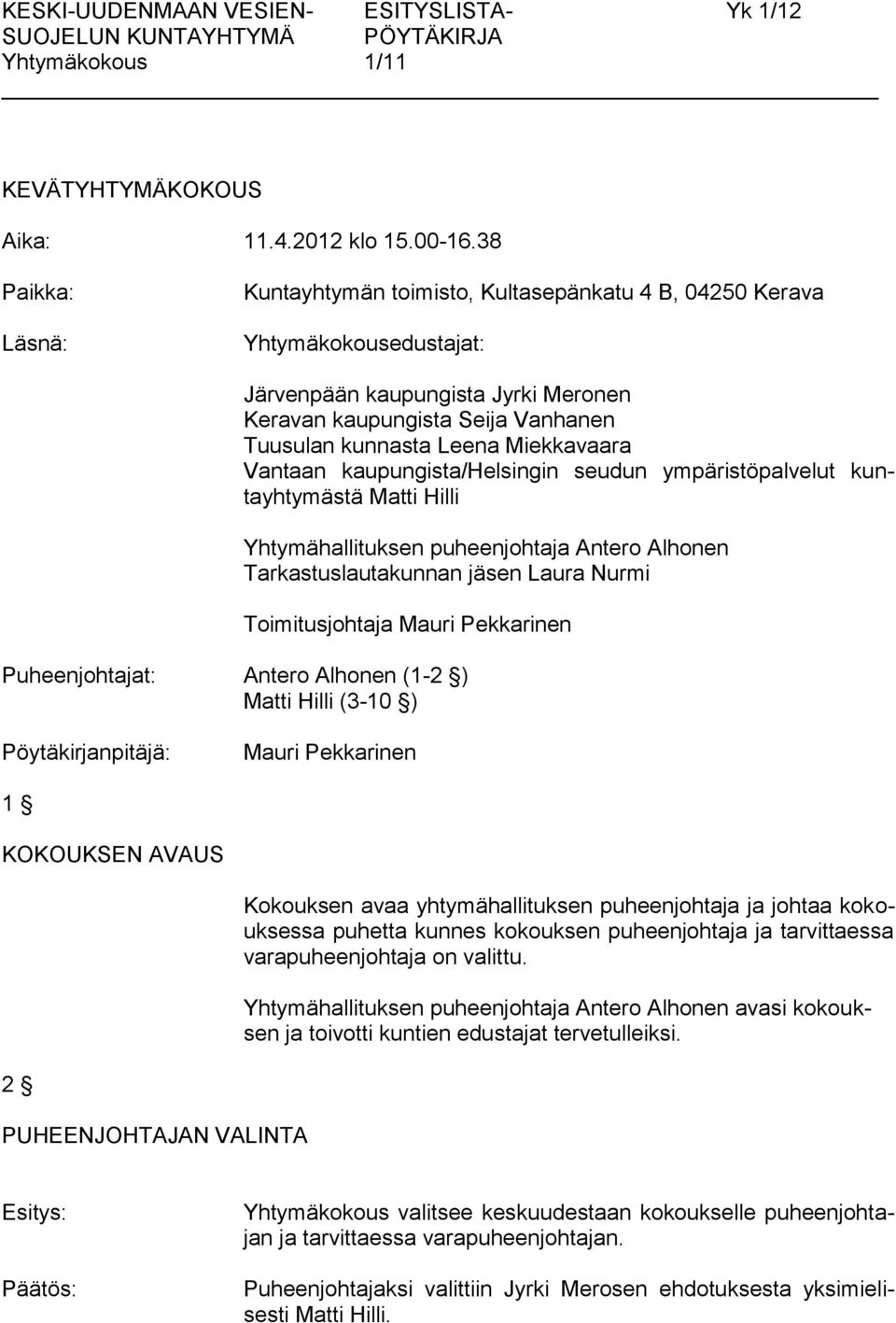 Miekkavaara Vantaan kaupungista/helsingin seudun ympäristöpalvelut kuntayhtymästä Matti Hilli Yhtymähallituksen puheenjohtaja Antero Alhonen Tarkastuslautakunnan jäsen Laura Nurmi Toimitusjohtaja