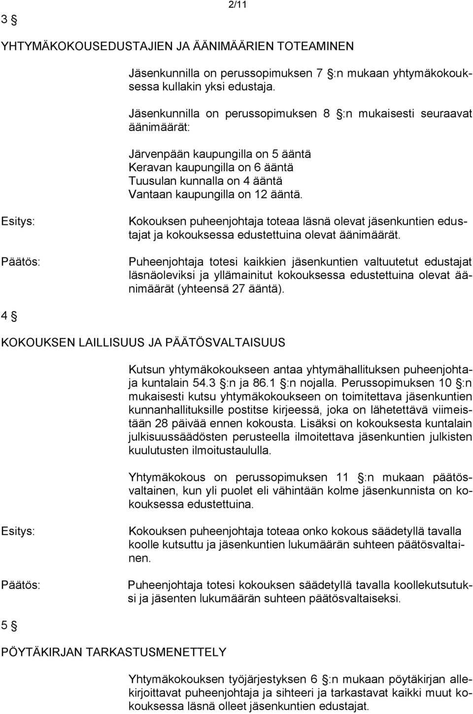 Esitys: Kokouksen puheenjohtaja toteaa läsnä olevat jäsenkuntien edustajat ja kokouksessa edustettuina olevat äänimäärät.