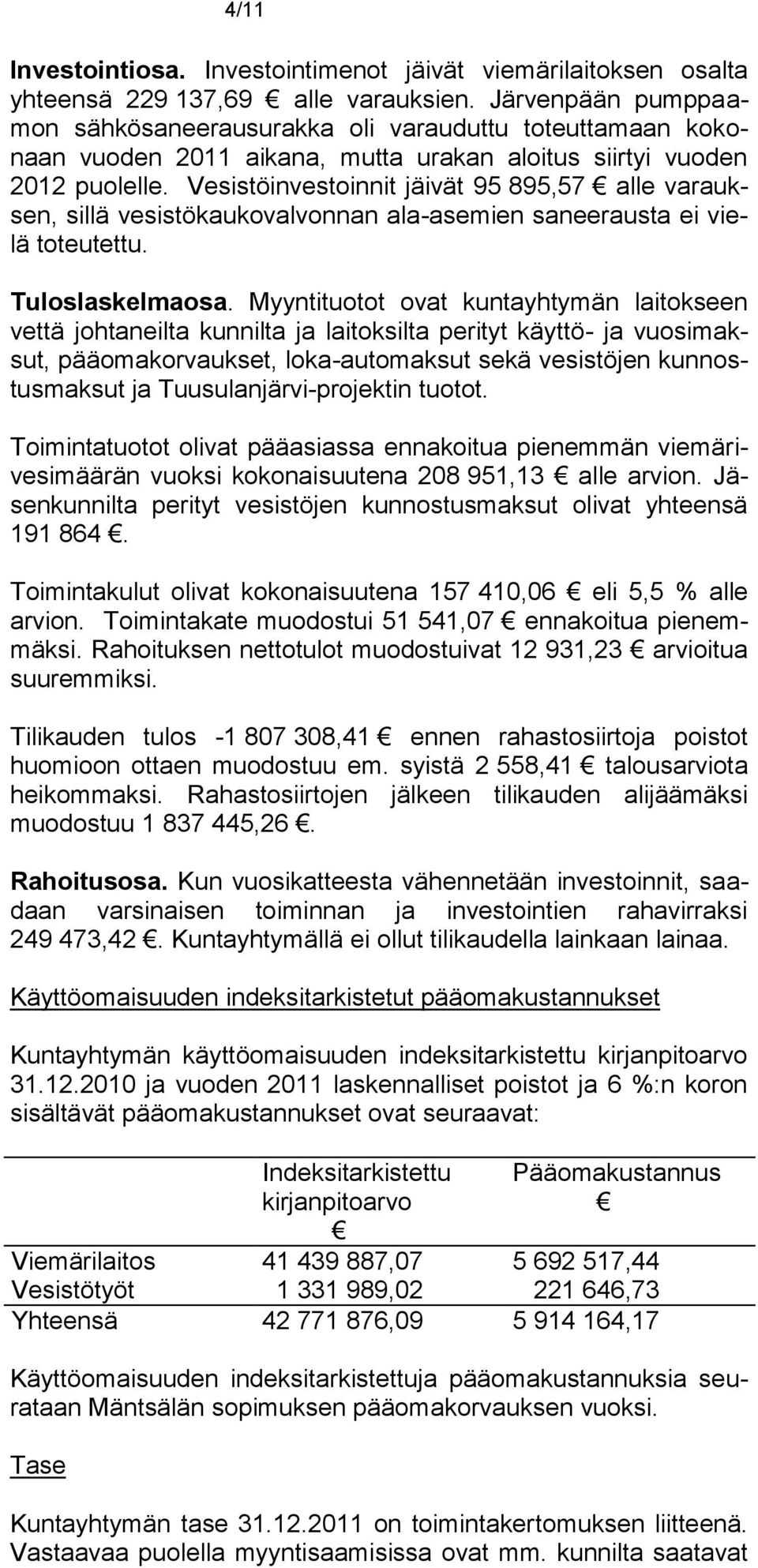 Vesistöinvestoinnit jäivät 95 895,57 alle varauksen, sillä vesistökaukovalvonnan ala-asemien saneerausta ei vielä toteutettu. Tuloslaskelmaosa.