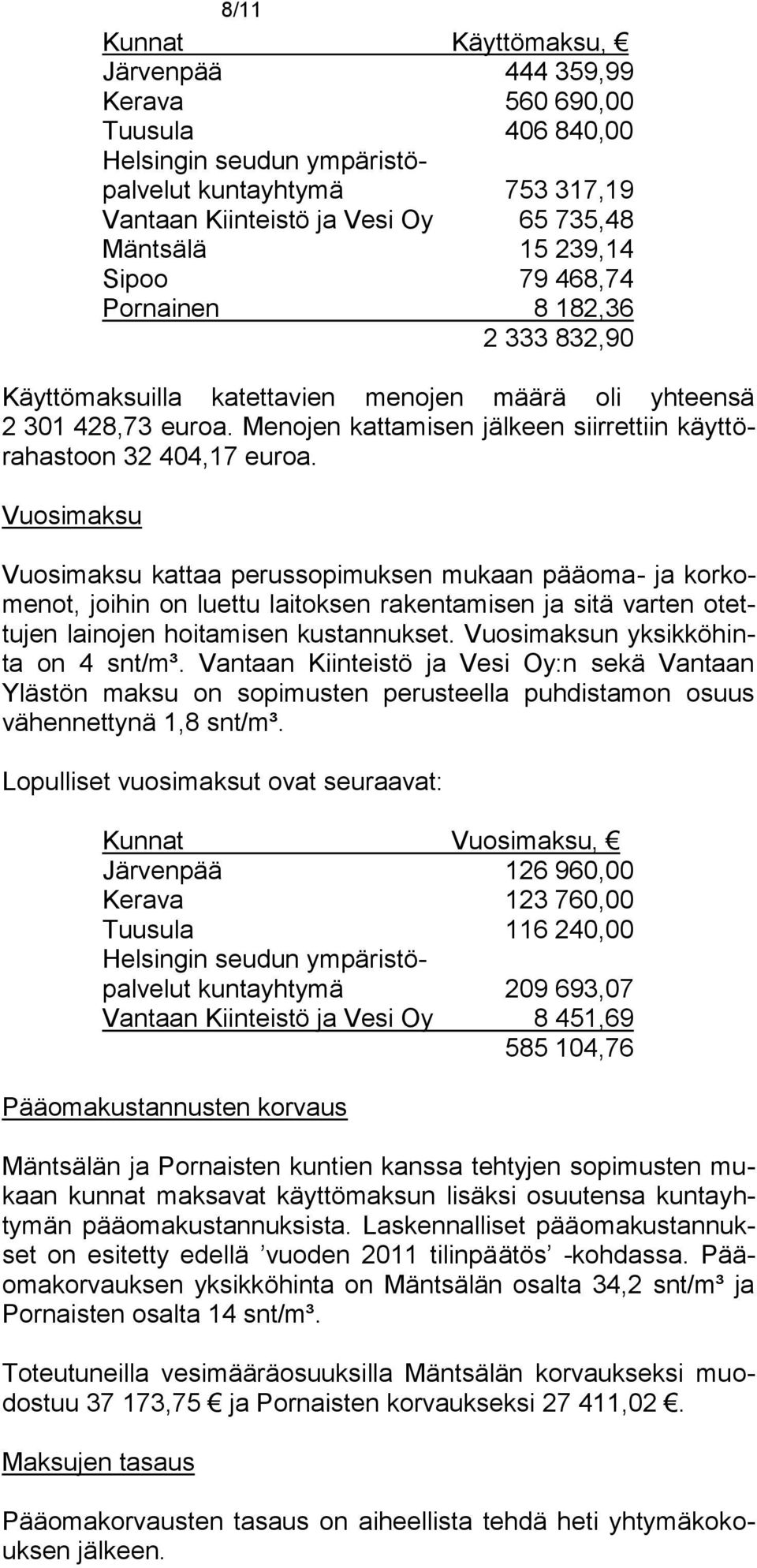 Vuosimaksu Vuosimaksu kattaa perussopimuksen mukaan pääoma- ja korkomenot, joihin on luettu laitoksen rakentamisen ja sitä varten otettujen lainojen hoitamisen kustannukset.