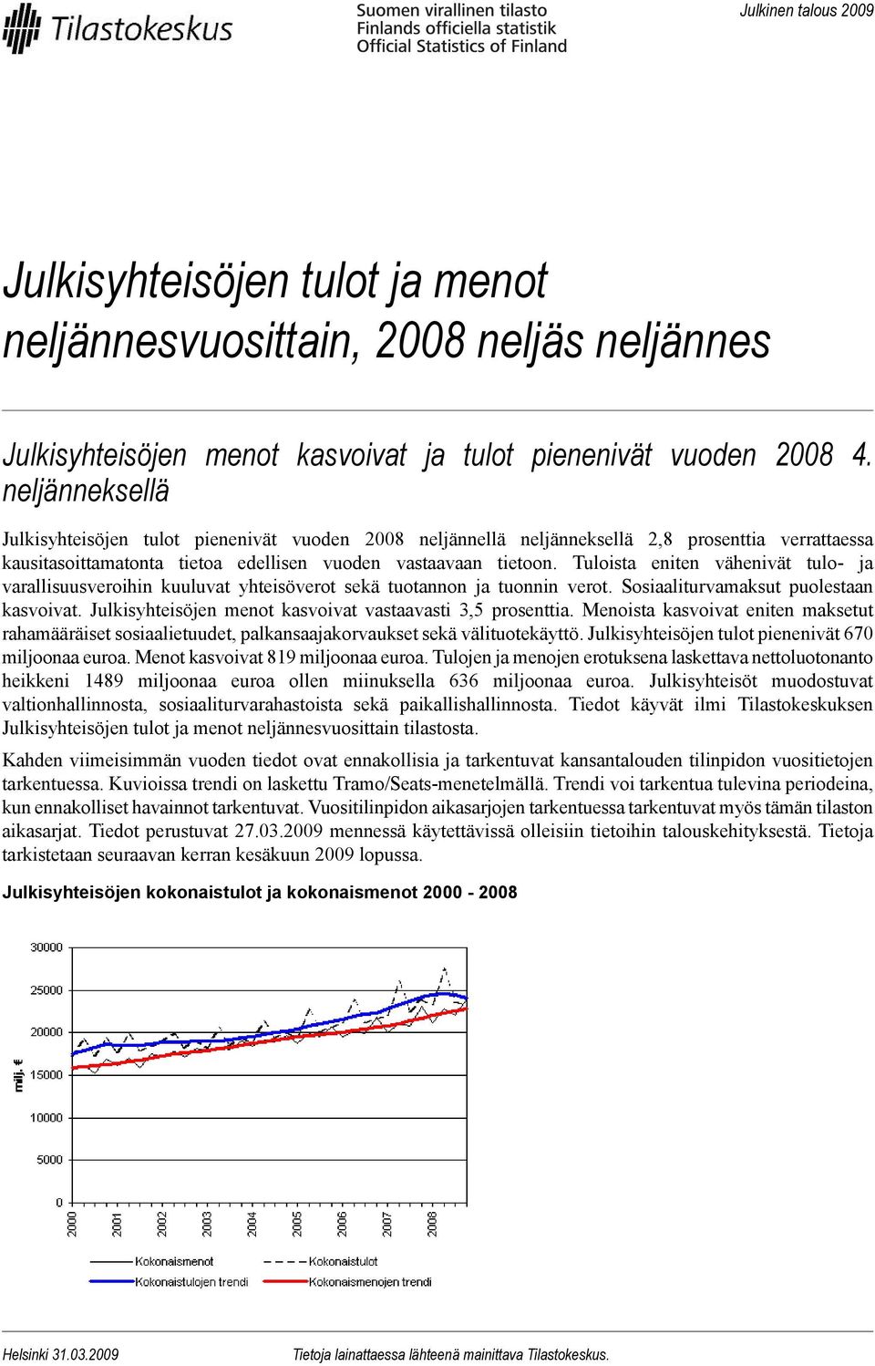 Tuloista eniten vähenivät tulo- ja varallisuusveroihin kuuluvat yhteisöverot sekä tuotannon ja tuonnin verot. Sosiaaliturvamaksut puolestaan kasvoivat.