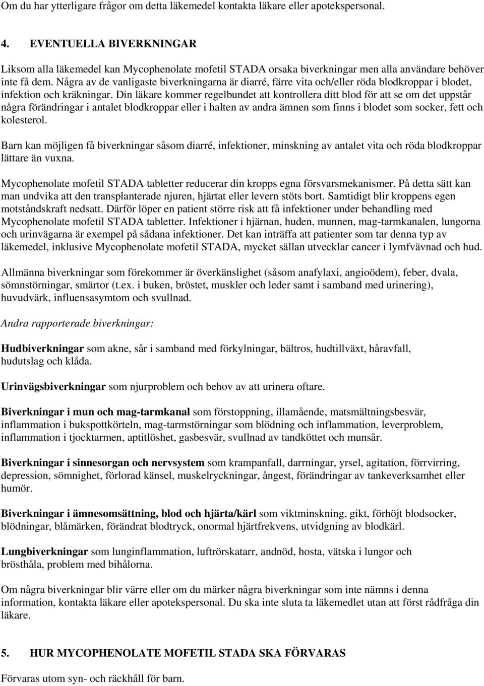 Några av de vanligaste biverkningarna är diarré, färre vita och/eller röda blodkroppar i blodet, infektion och kräkningar.