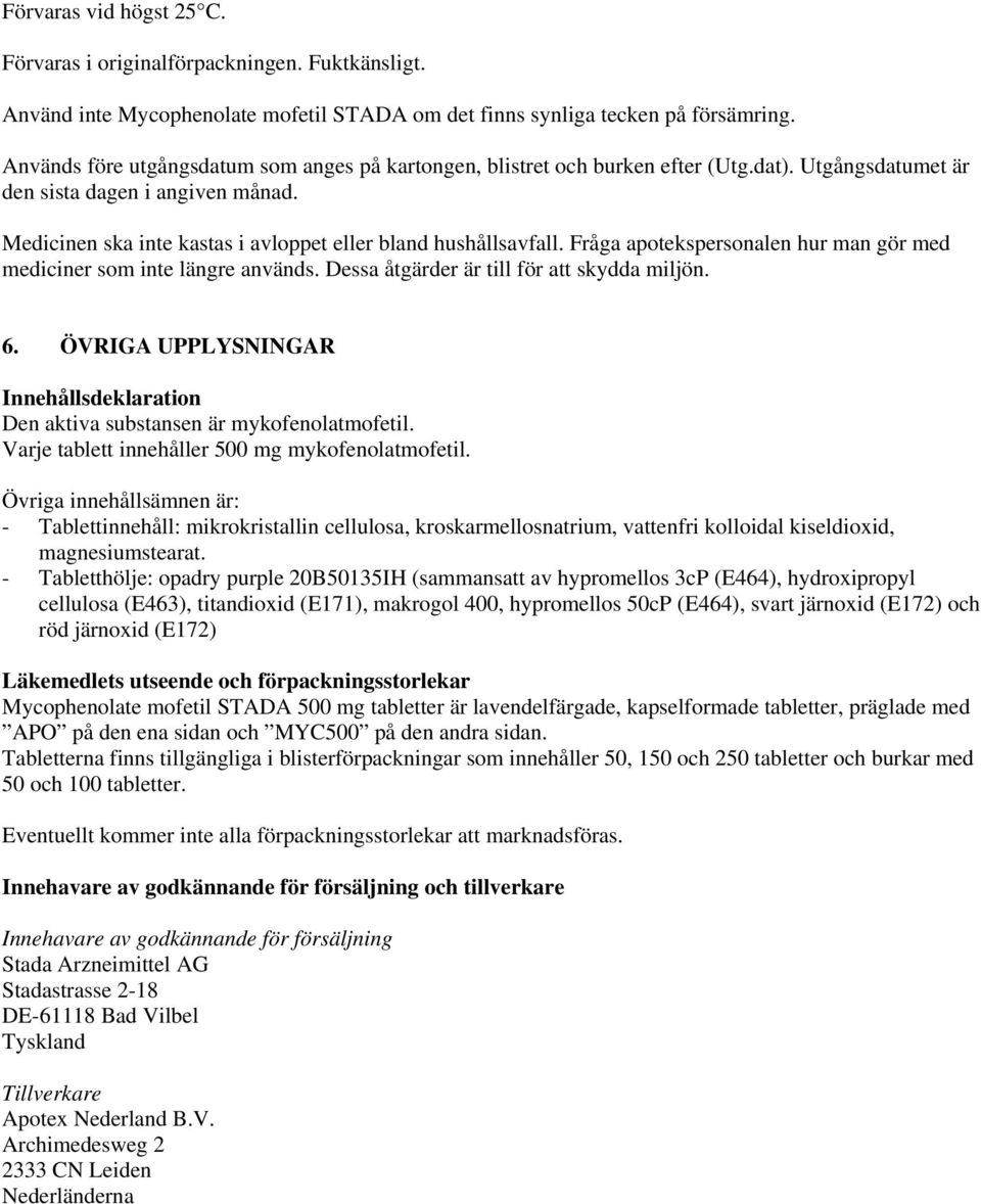 Medicinen ska inte kastas i avloppet eller bland hushållsavfall. Fråga apotekspersonalen hur man gör med mediciner som inte längre används. Dessa åtgärder är till för att skydda miljön. 6.