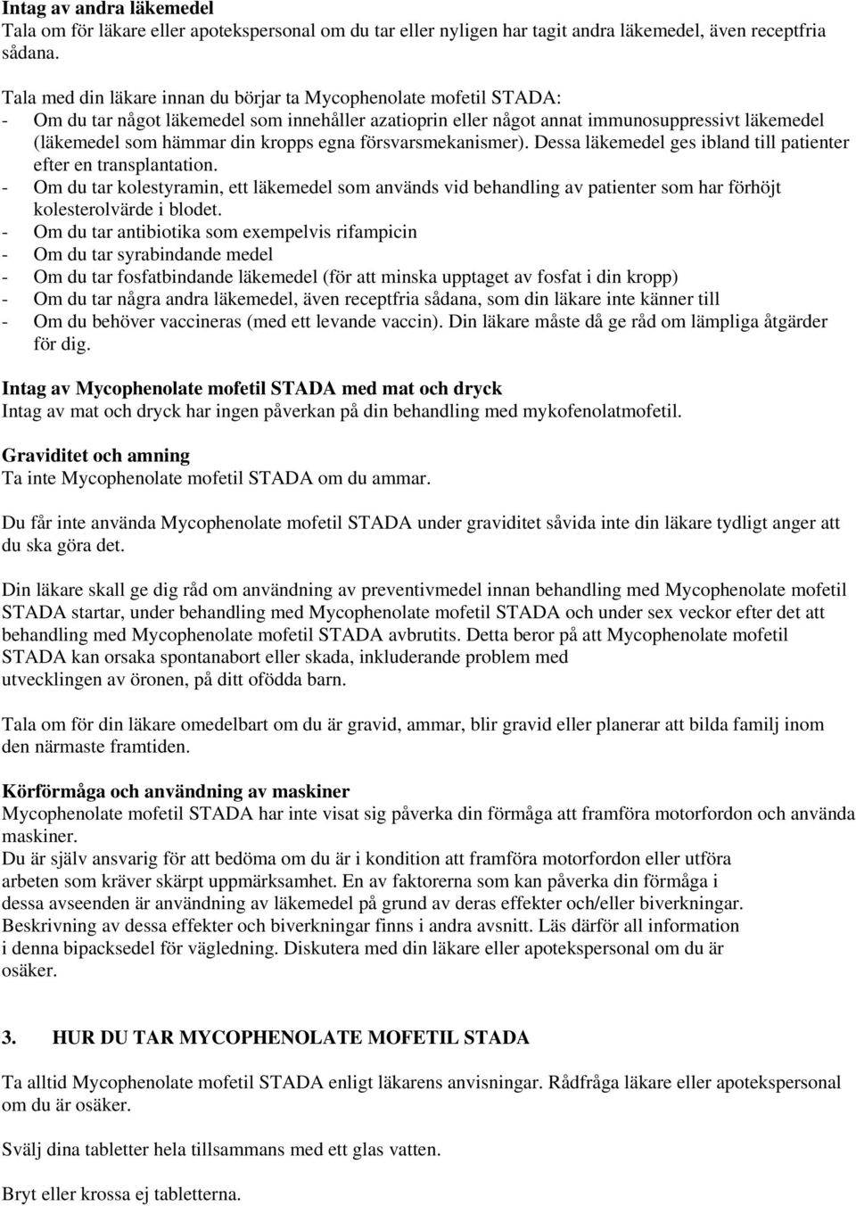 kropps egna försvarsmekanismer). Dessa läkemedel ges ibland till patienter efter en transplantation.
