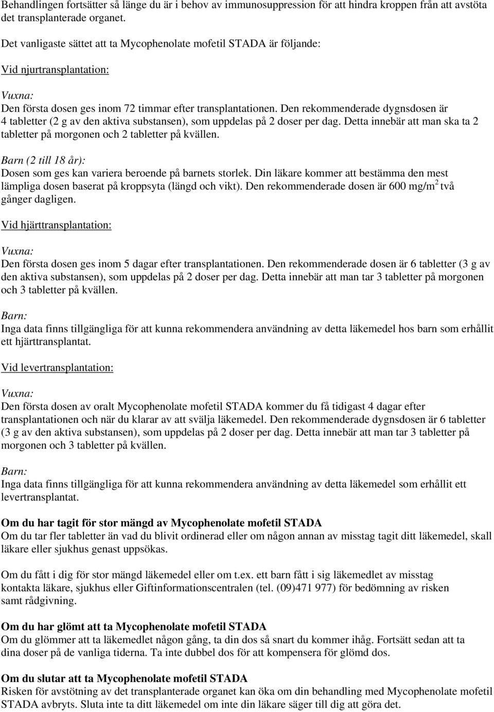 Den rekommenderade dygnsdosen är 4 tabletter (2 g av den aktiva substansen), som uppdelas på 2 doser per dag. Detta innebär att man ska ta 2 tabletter på morgonen och 2 tabletter på kvällen.