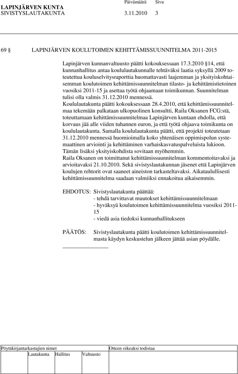 69 LAPINJÄRVEN KOULUTOIMEN KEHITTÄMISSUUNNITELMA 2011-2015 Lapinjärven kunnanvaltuusto päätti kokouksessaan 17.3.