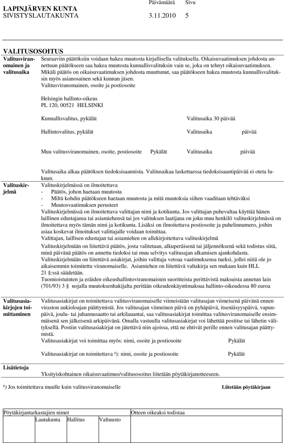 Mikäli päätös on oikaisuvaatimuksen johdosta muuttunut, saa päätökseen hakea muutosta kunnallisvalituksin myös asianosainen sekä kunnan jäsen.