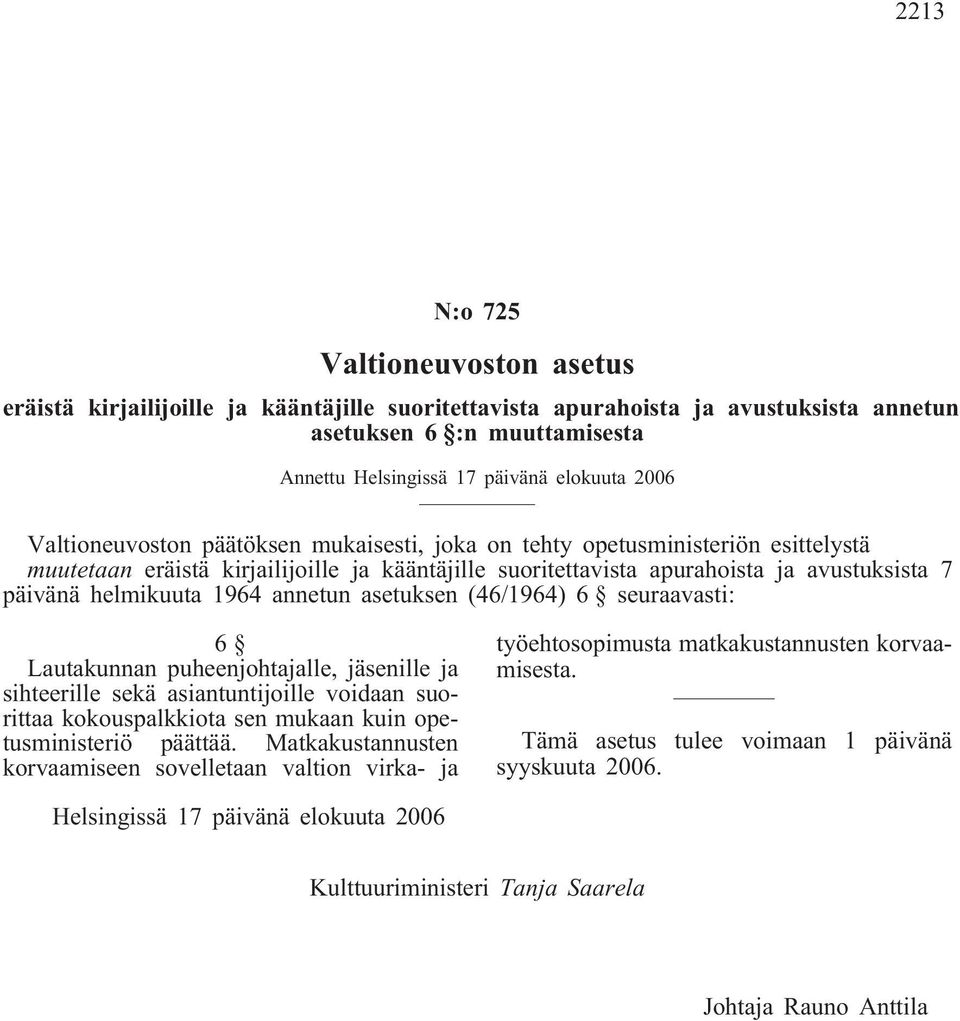 annetun asetuksen (46/1964) 6 seuraavasti: 6 Lautakunnan puheenjohtajalle, jäsenille ja sihteerille sekä asiantuntijoille voidaan suorittaa kokouspalkkiota sen mukaan kuin opetusministeriö päättää.