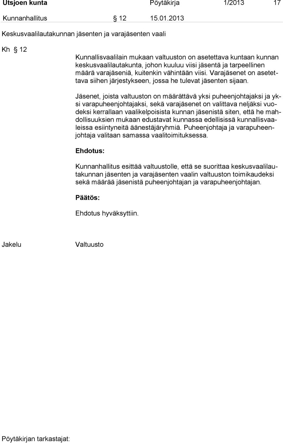 2013 Keskusvaalilautakunnan jäsenten ja varajäsenten vaali Kh 12 Kunnallisvaalilain mukaan valtuuston on asetettava kuntaan kunnan keskusvaalilautakunta, johon kuuluu viisi jäsentä ja tarpeellinen