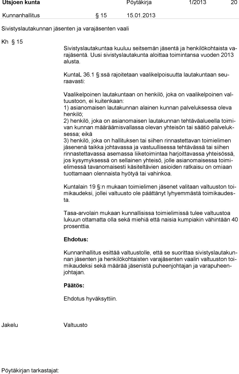 1 :ssä rajoitetaan vaalikelpoisuutta lautakuntaan seuraavasti: Vaalikelpoinen lautakuntaan on henkilö, joka on vaalikelpoinen valtuustoon, ei kuitenkaan: 1) asianomaisen lautakunnan alainen kunnan