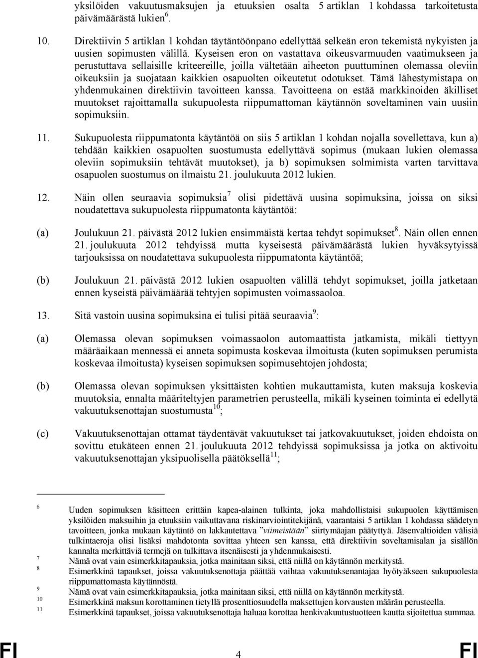 Kyseisen eron on vastattava oikeusvarmuuden vaatimukseen ja perustuttava sellaisille kriteereille, joilla vältetään aiheeton puuttuminen olemassa oleviin oikeuksiin ja suojataan kaikkien osapuolten
