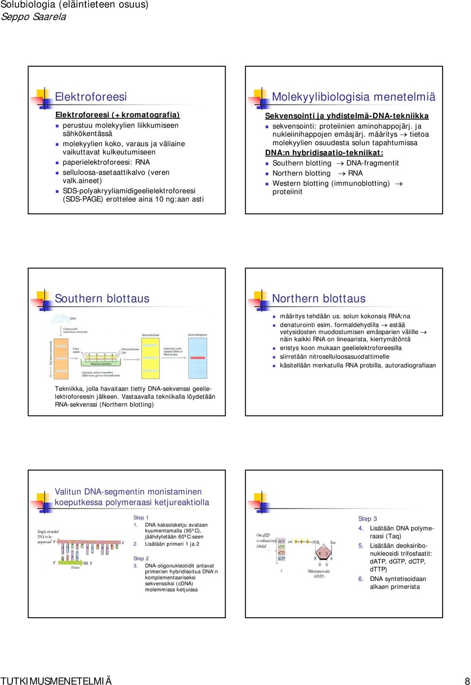 aineet) SDS-polyakryyliamidigeelielektroforeesi (SDS-PAGE) erottelee aina 10 ng:aan asti Molekyylibiologisia menetelmiä Sekvensointi ja yhdistelmä-dna-tekniikka sekvensointi: proteiinien