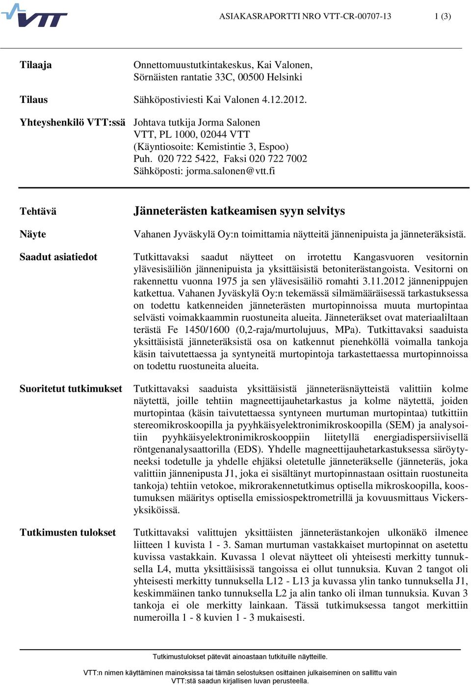 fi Tehtävä Näyte Jänneterästen katkeamisen syyn selvitys Vahanen Jyväskylä Oy:n toimittamia näytteitä jännenipuista ja jänneteräksistä.