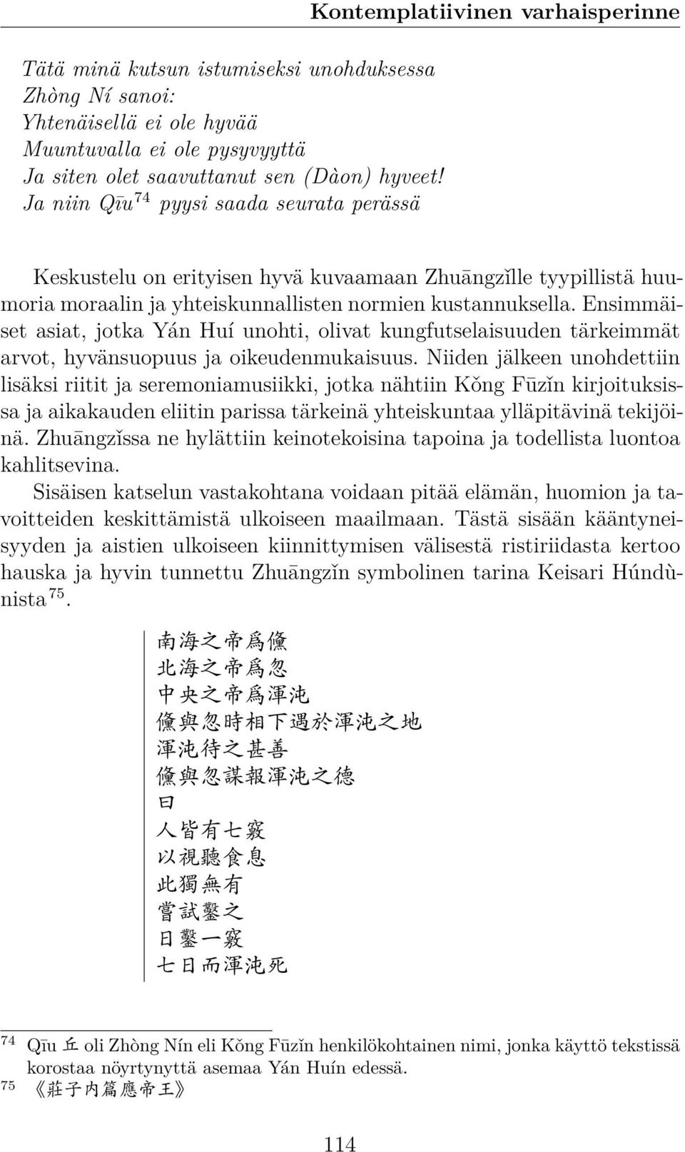 Ensimmäiset asiat, jotka Yán Huí unohti, olivat kungfutselaisuuden tärkeimmät arvot, hyvänsuopuus ja oikeudenmukaisuus.