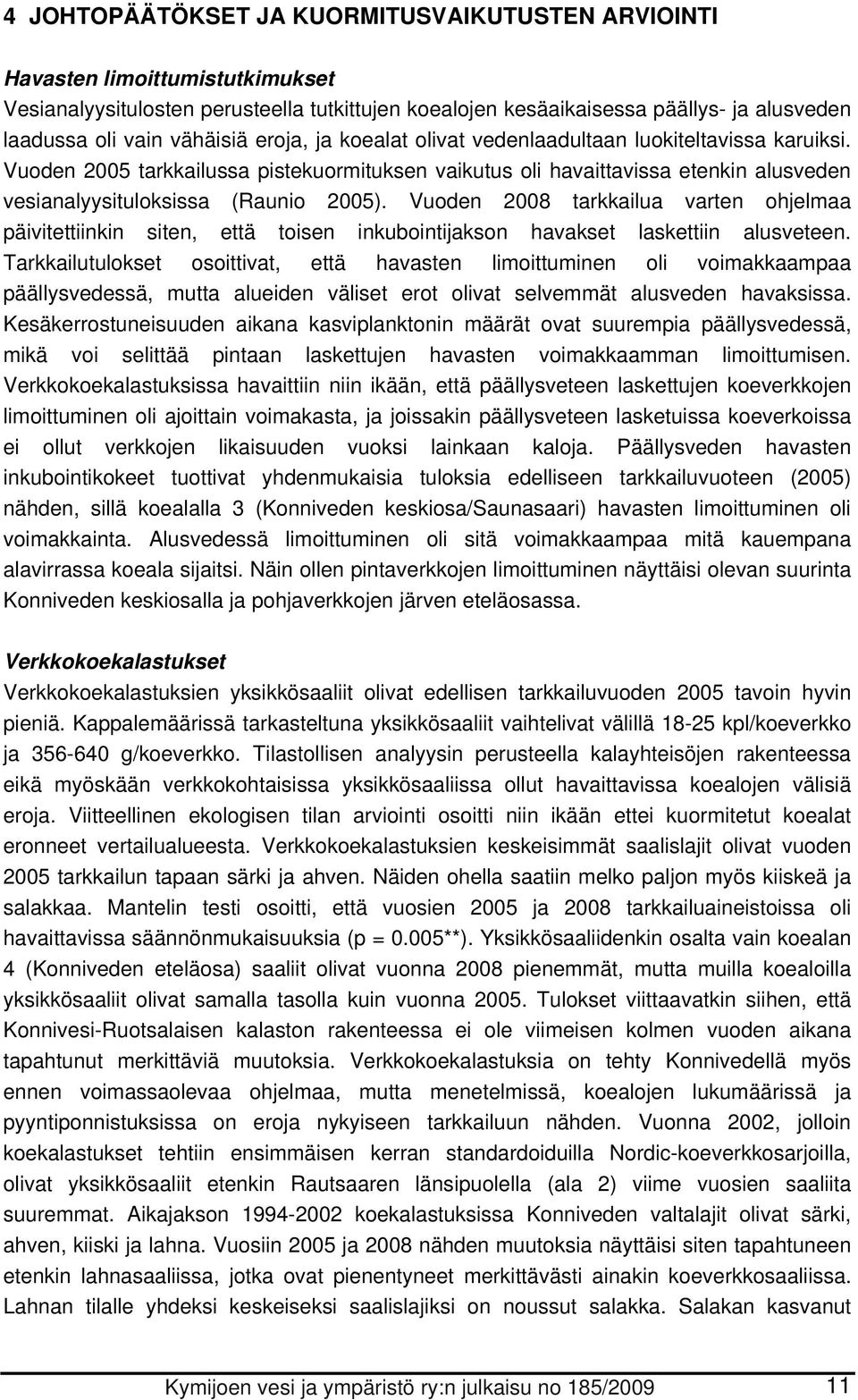 Vuoden 2008 tarkkailua varten ohjelmaa päivitettiinkin siten, että toisen inkubointijakson havakset laskettiin alusveteen.