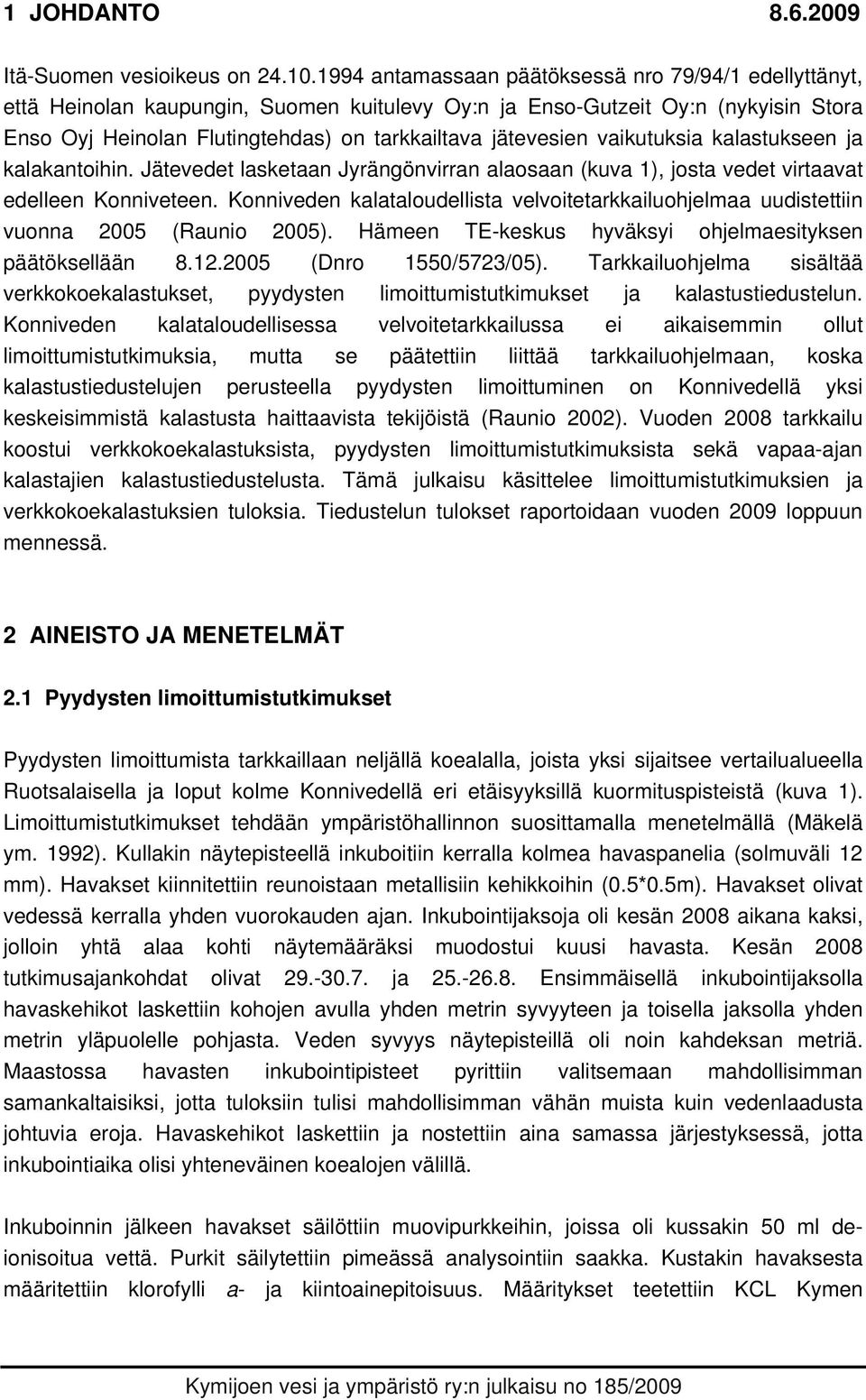 vaikutuksia kalastukseen ja kalakantoihin. Jätevedet lasketaan Jyrängönvirran alaosaan (kuva 1), josta vedet virtaavat edelleen Konniveteen.