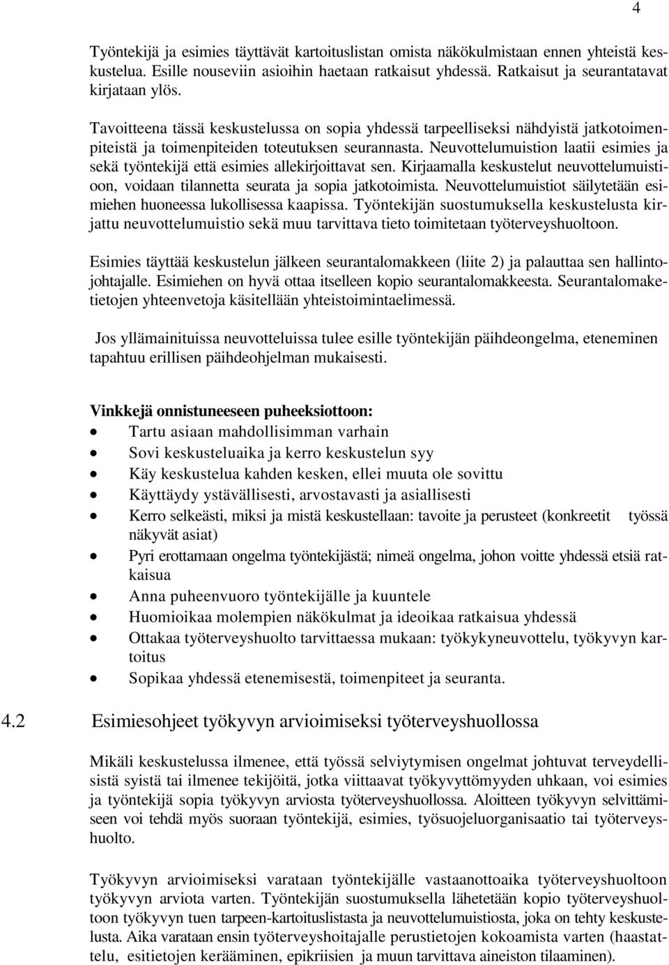 Neuvottelumuistion laatii esimies ja sekä työntekijä että esimies allekirjoittavat sen. Kirjaamalla keskustelut neuvottelumuistioon, voidaan tilannetta seurata ja sopia jatkotoimista.