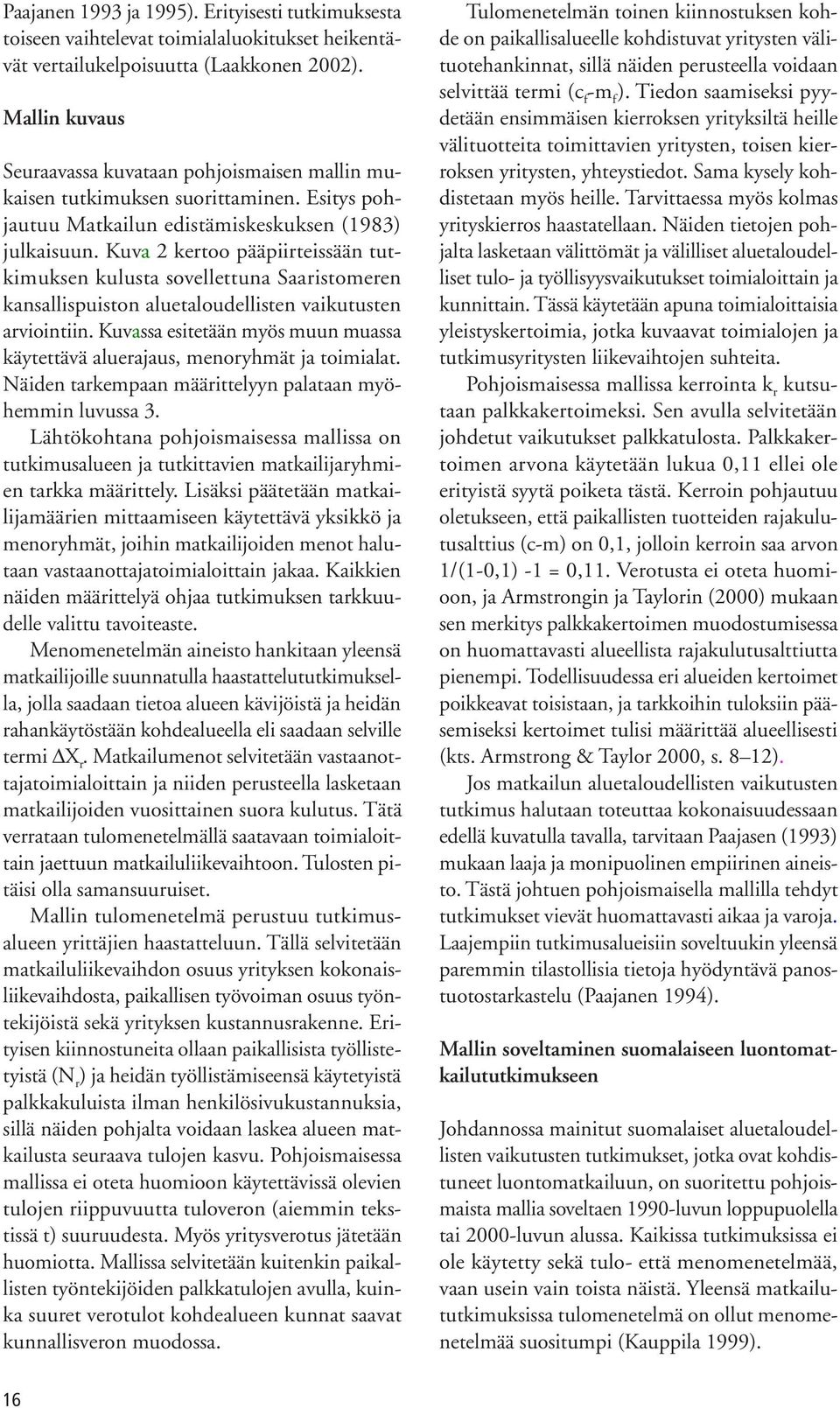 Kuva 2 kertoo pääpiirteissään tutkimuksen kulusta sovellettuna Saaristomeren kansallispuiston aluetaloudellisten vaikutusten arviointiin.
