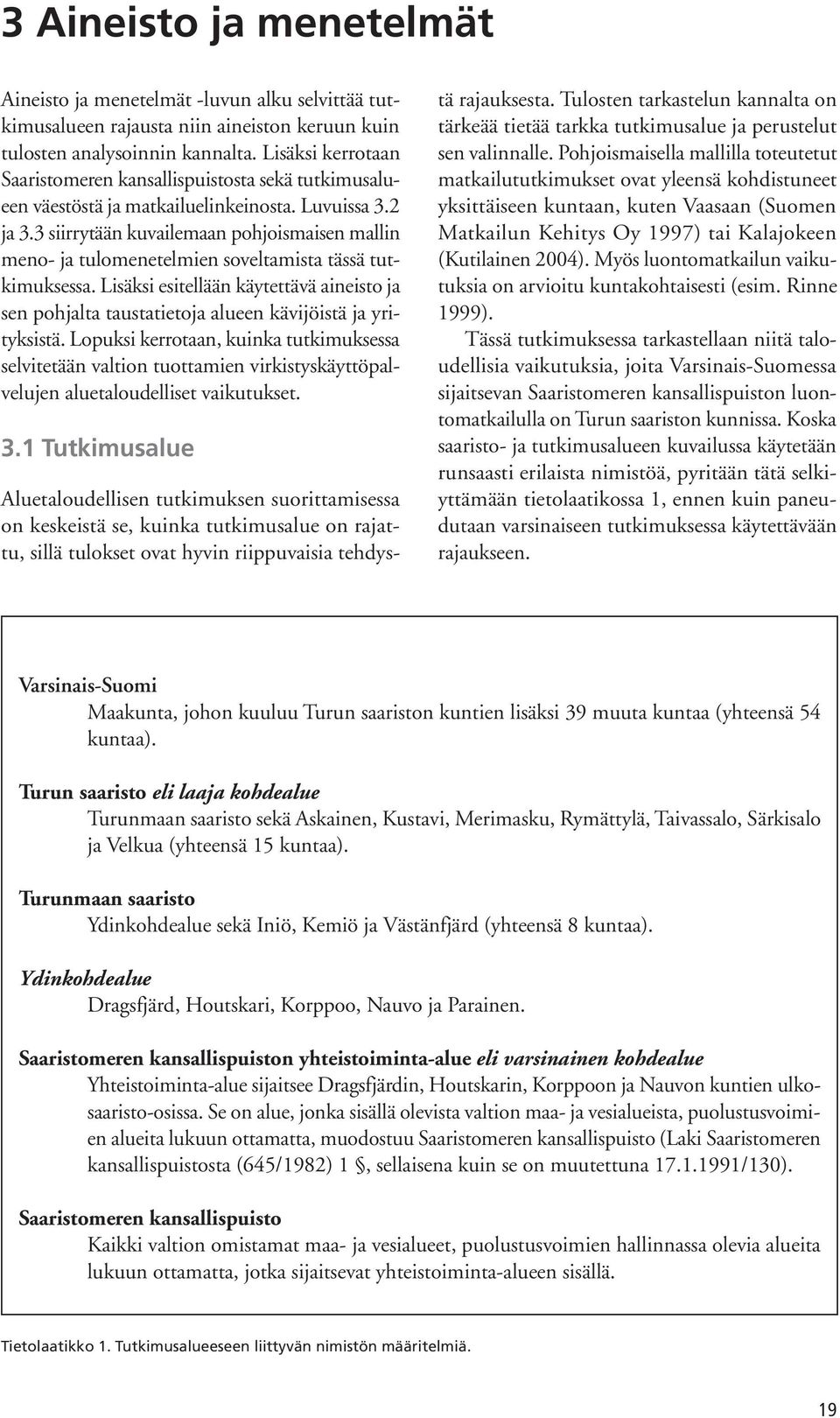 3 siirrytään kuvailemaan pohjoismaisen mallin meno- ja tulomenetelmien soveltamista tässä tutkimuksessa.