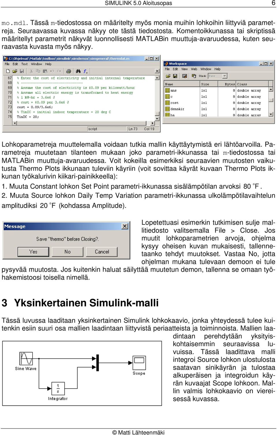 Lohkoparametreja muuttelemalla voidaan tutkia mallin käyttäytymistä eri lähtöarvoilla.