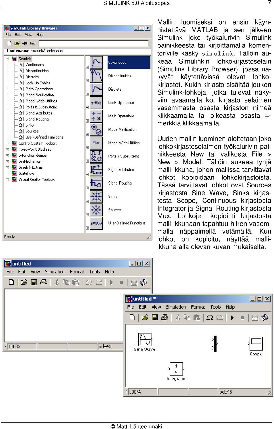 Kukin kirjasto sisältää joukon Simulink-lohkoja, jotka tulevat näkyviin avaamalla ko. kirjasto selaimen vasemmasta osasta kirjaston nimeä klikkaamalla tai oikeasta osasta +- merkkiä klikkaamalla.