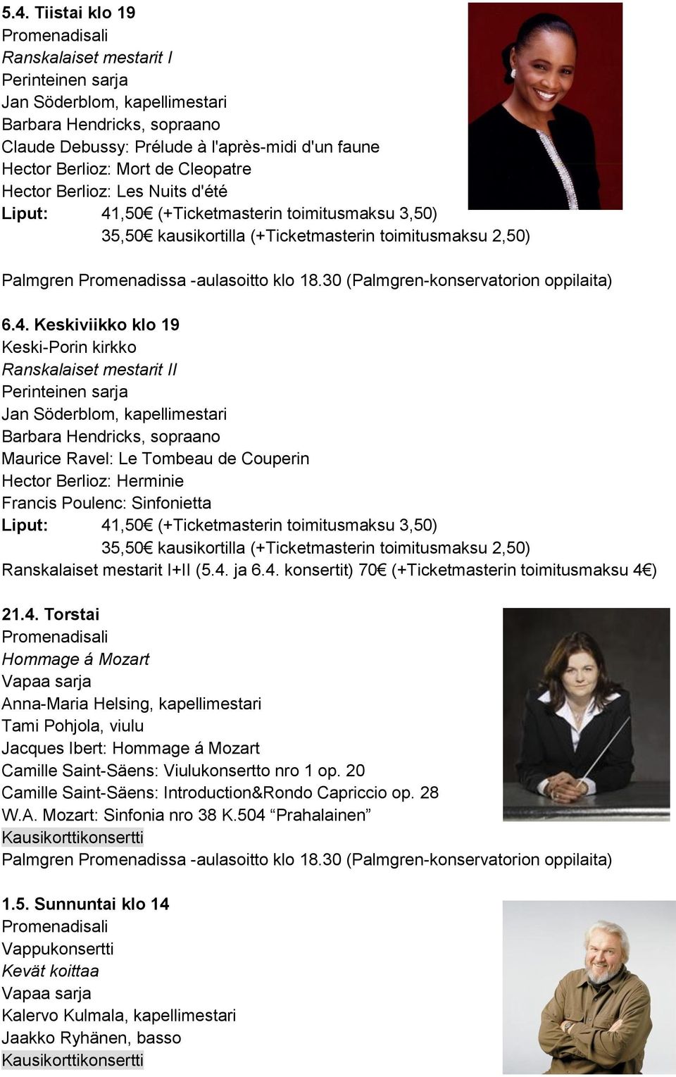 klo 19 Keski-Porin kirkko Ranskalaiset mestarit II Barbara Hendricks, sopraano Maurice Ravel: Le Tombeau de Couperin Hector Berlioz: Herminie Francis Poulenc: Sinfonietta Liput: 41,50