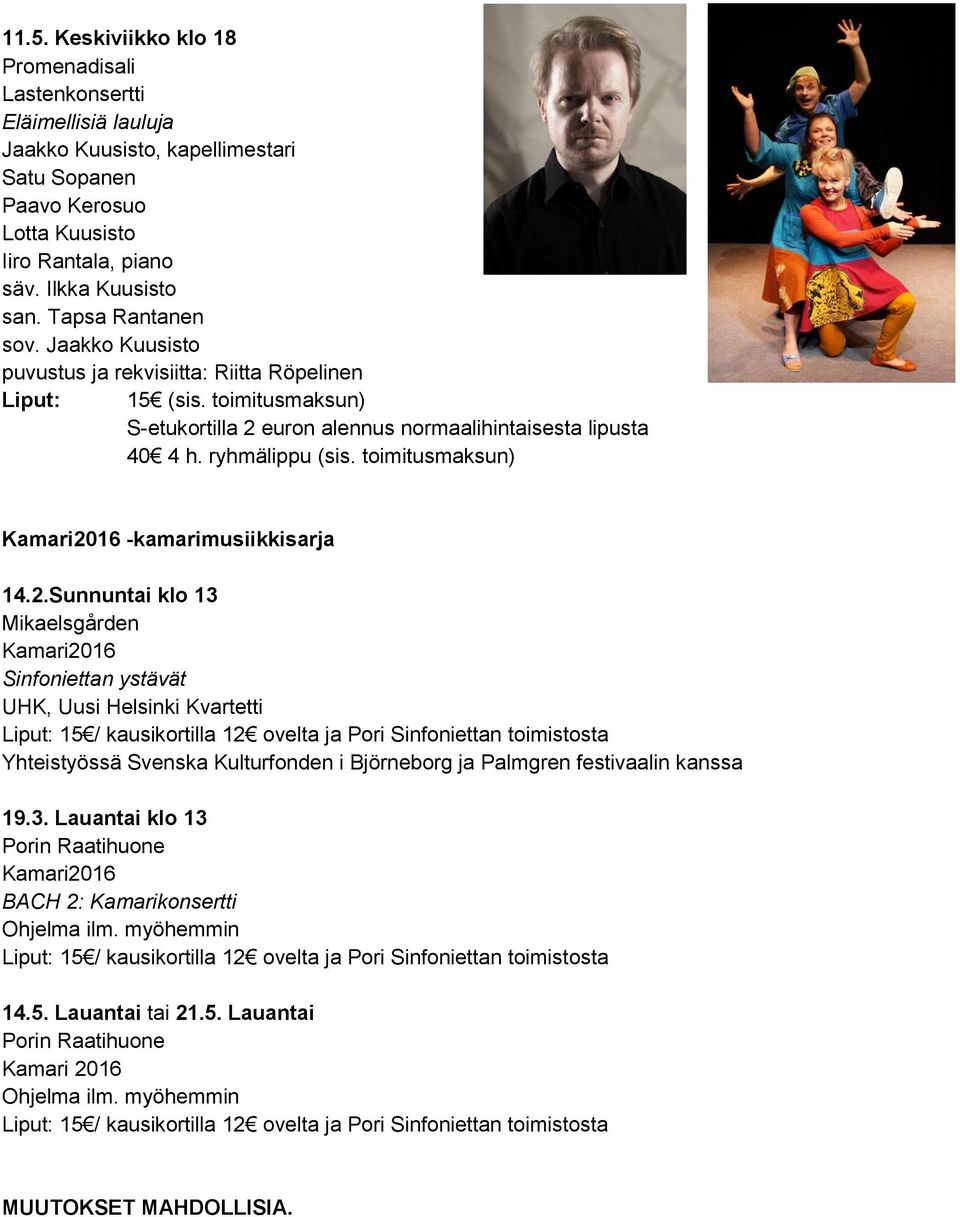 toimitusmaksun) Kamari2016 -kamarimusiikkisarja 14.2.Sunnuntai klo 13 Mikaelsgården Kamari2016 Sinfoniettan ystävät UHK, Uusi Helsinki Kvartetti Yhteistyössä Svenska Kulturfonden i Björneborg ja Palmgren festivaalin kanssa 19.