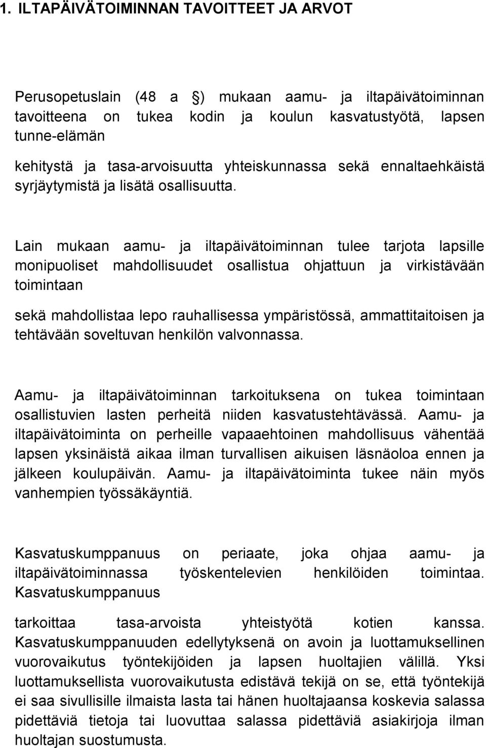 Lain mukaan aamu- ja iltapäivätoiminnan tulee tarjota lapsille monipuoliset mahdollisuudet osallistua ohjattuun ja virkistävään toimintaan sekä mahdollistaa lepo rauhallisessa ympäristössä,