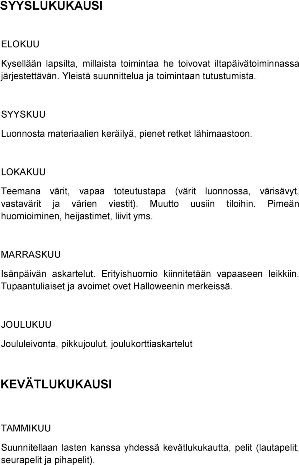 Muutto uusiin tiloihin. Pimeän huomioiminen, heijastimet, liivit yms. MARRASKUU Isänpäivän askartelut. Erityishuomio kiinnitetään vapaaseen leikkiin.