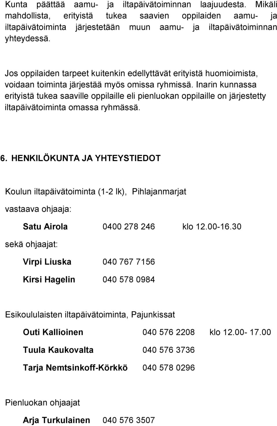 Inarin kunnassa erityistä tukea saaville oppilaille eli pienluokan oppilaille on järjestetty iltapäivätoiminta omassa ryhmässä. 6.