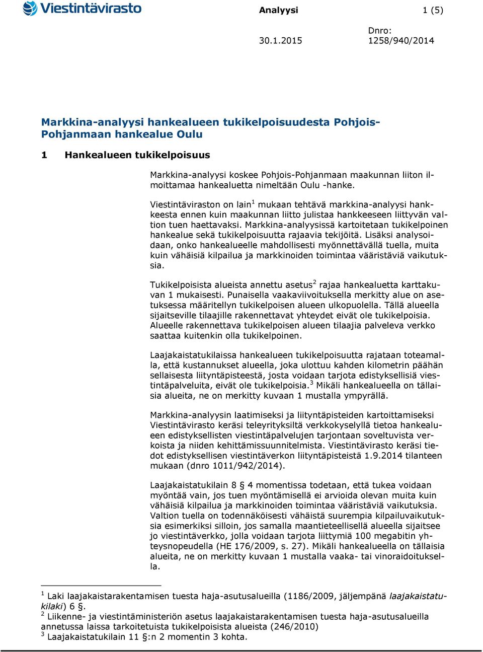 2015 1258/940/2014 Markkina-analyysi hankealueen tukikelpoisuudesta Pohjois- Pohjanmaan hankealue Oulu 1 Hankealueen tukikelpoisuus Markkina-analyysi koskee Pohjois-Pohjanmaan maakunnan liiton