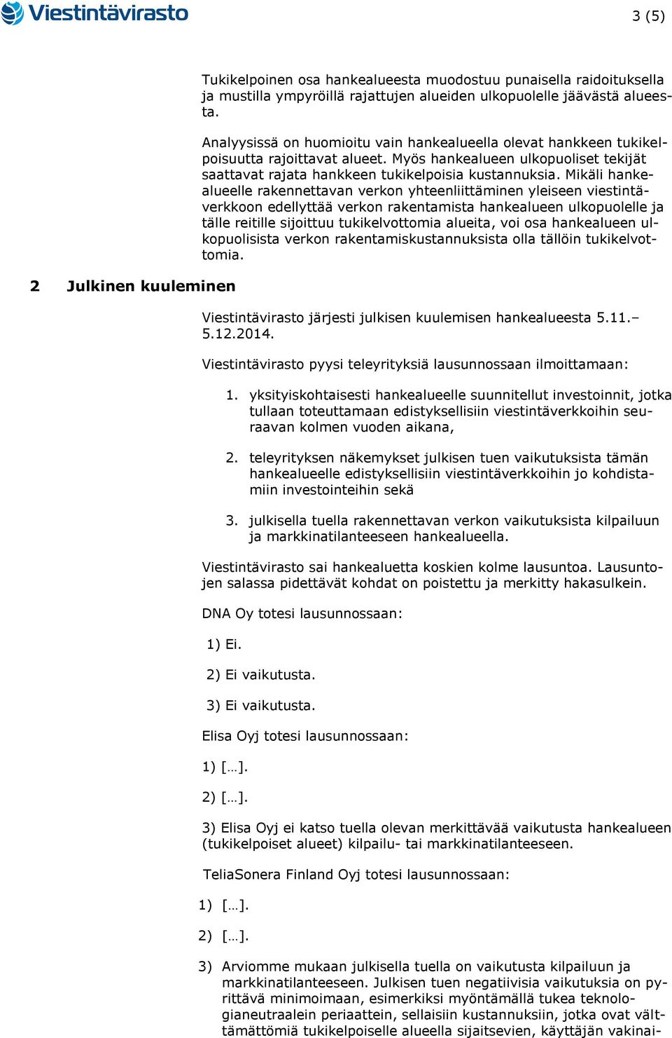 Mikäli hankealueelle rakennettavan verkon yhteenliittäminen yleiseen viestintäverkkoon edellyttää verkon rakentamista hankealueen ulkopuolelle ja tälle reitille sijoittuu tukikelvottomia alueita, voi