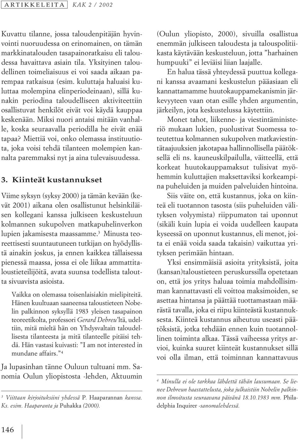kuluttaja haluaisi kuluttaa molempina elinperiodeinaan), sillä kunakin periodina taloudelliseen aktiviteettiin osallistuvat henkilöt eivät voi käydä kauppaa keskenään.