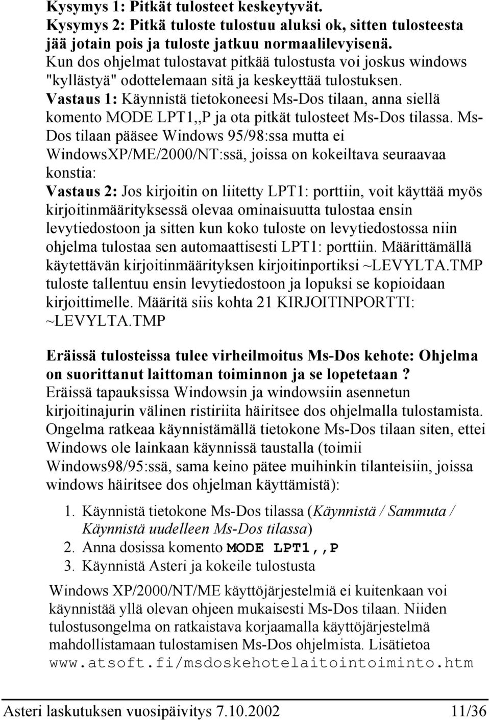 Vastaus 1: Käynnistä tietokoneesi Ms-Dos tilaan, anna siellä komento MODE LPT1,,P ja ota pitkät tulosteet Ms-Dos tilassa.