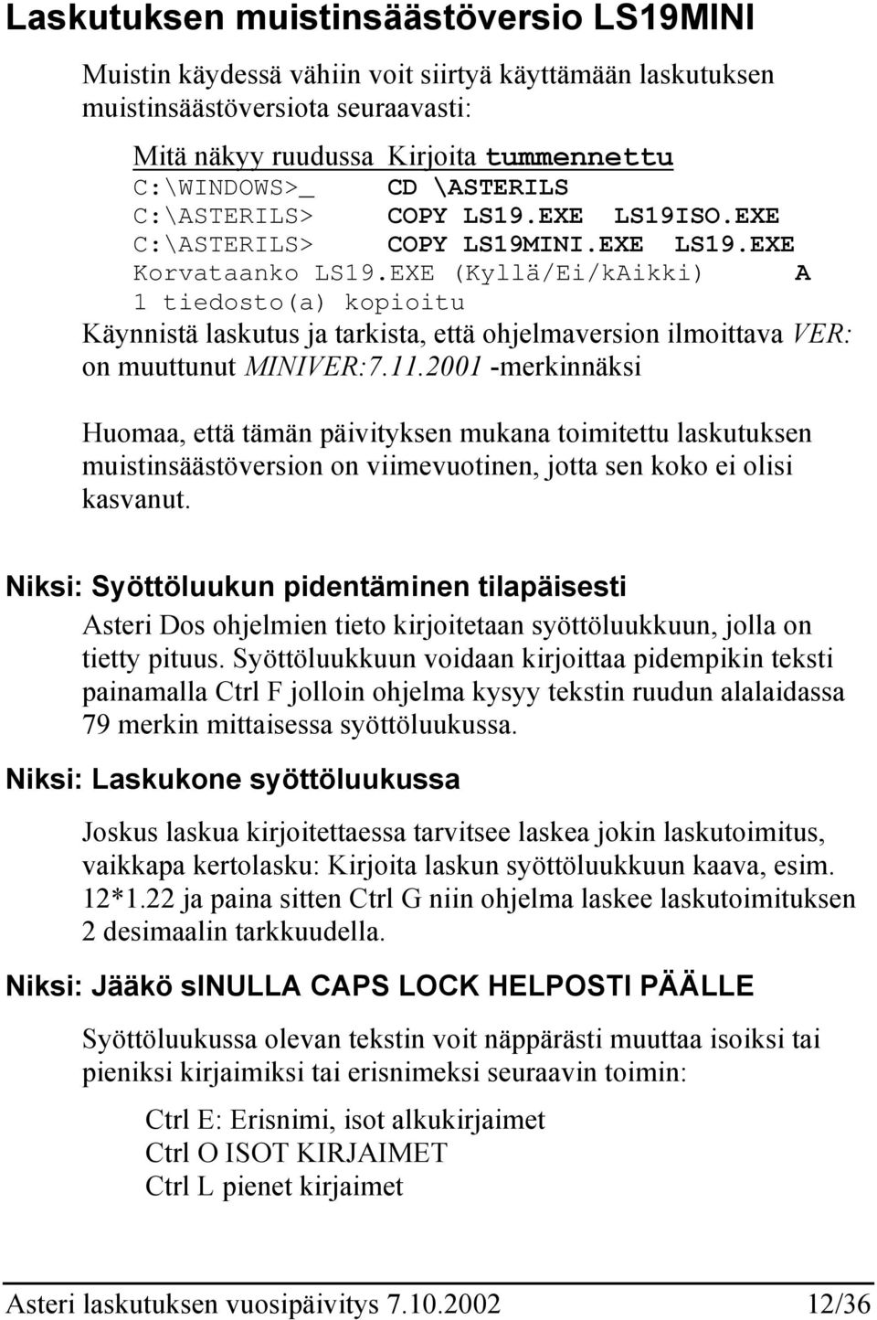 EXE (Kyllä/Ei/kAikki) A 1 tiedosto(a) kopioitu Käynnistä laskutus ja tarkista, että ohjelmaversion ilmoittava VER: on muuttunut MINIVER:7.11.