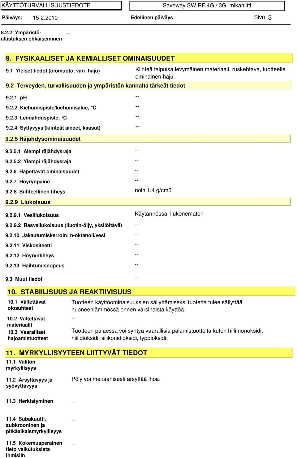 2.3 Leimahduspiste, C 9.2.4 Syttyvyys (kiinteät aineet, kaasut) 9.2.5 Räjähdysominaisuudet 9.2.5.1 Alempi räjähdysraja 9.2.5.2 Ylempi räjähdysraja 9.2.6 Hapettavat ominaisuudet 9.2.7 Höyrynpaine 9.2.8 Suhteellinen tiheys noin 1,4 g/cm3 9.