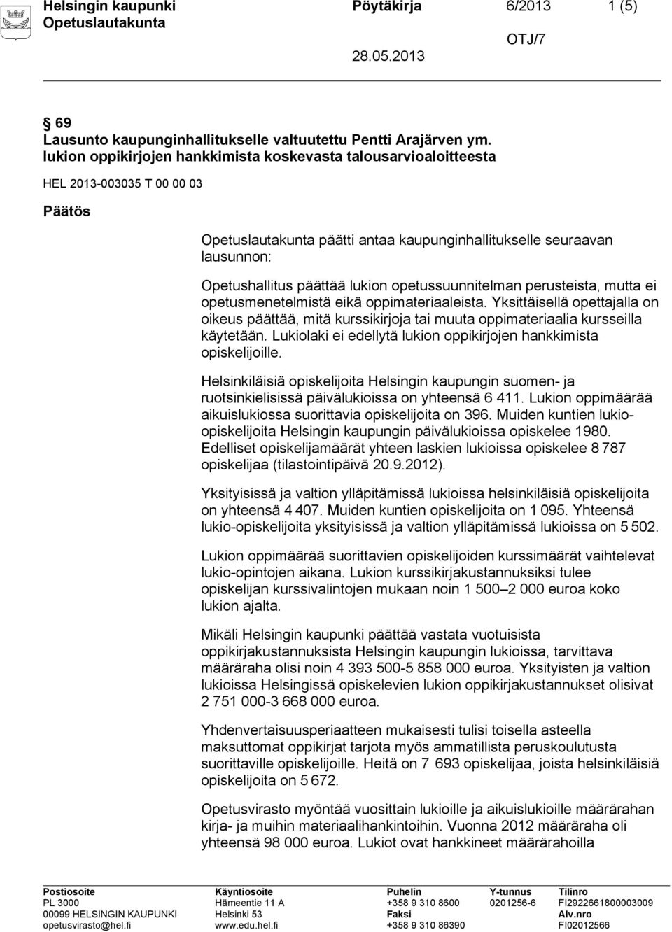 opetussuunnitelman perusteista, mutta ei opetusmenetelmistä eikä oppimateriaaleista. Yksittäisellä opettajalla on oikeus päättää, mitä kurssikirjoja tai muuta oppimateriaalia kursseilla käytetään.